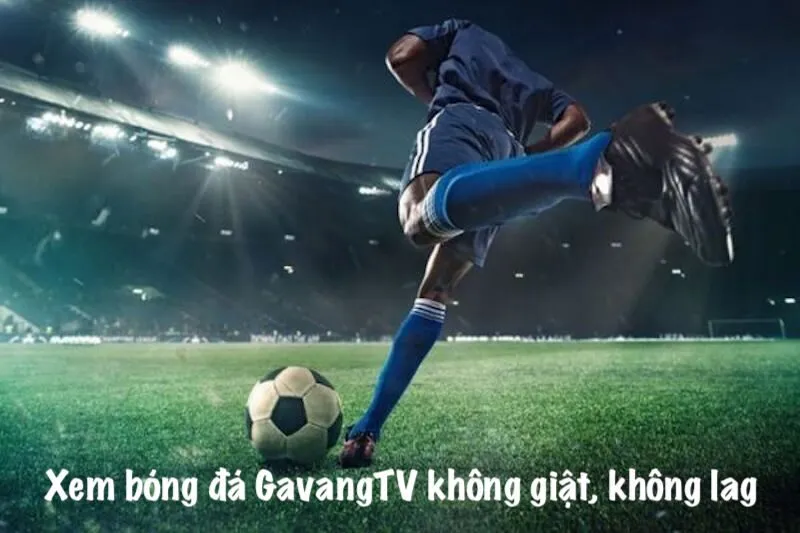 Gavangtv trực tiếp bóng đá luôn cập nhật những tin hot